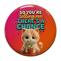 So You're Telling Me There's A Chance cat fridge magnet